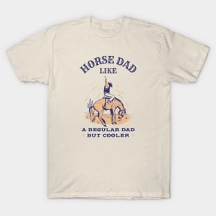 Horse dad, like a regular dad but cooler T-Shirt